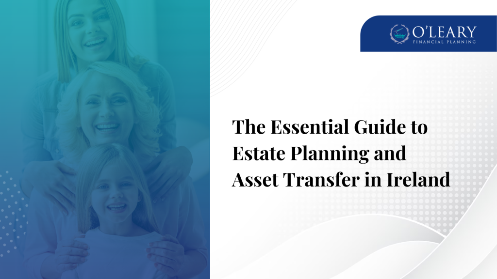 A guide to inheritance tax and wealth protection for Irish families. Estate Planning and Asset Transfer Ireland